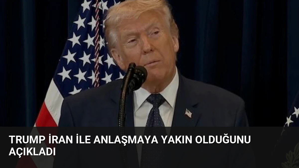 Trump İran ile Anlaşmaya Yakın Olduğunu Açıkladı