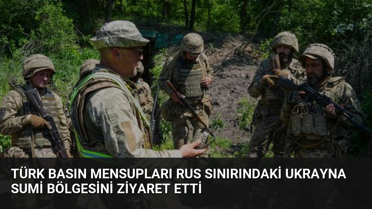 Türk Basın Mensupları Rus Sınırındaki Ukrayna Sumi Bölgesini Ziyaret Etti