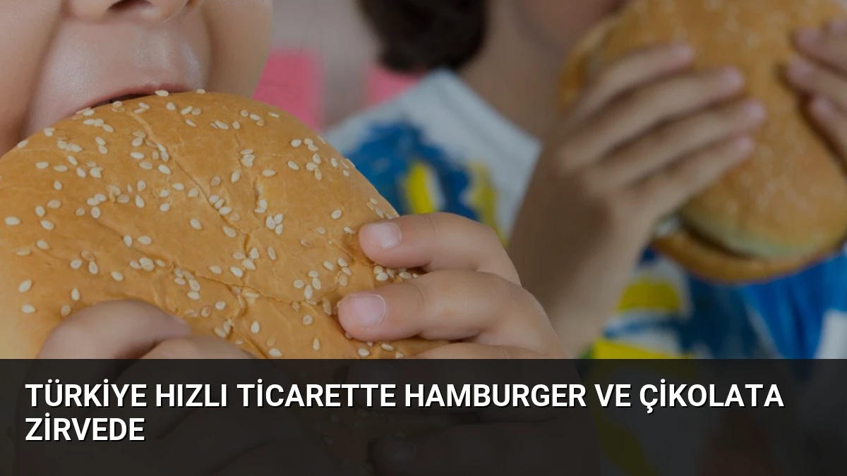 Türkiye Hızlı Ticarette Hamburger ve Çikolata Zirvede