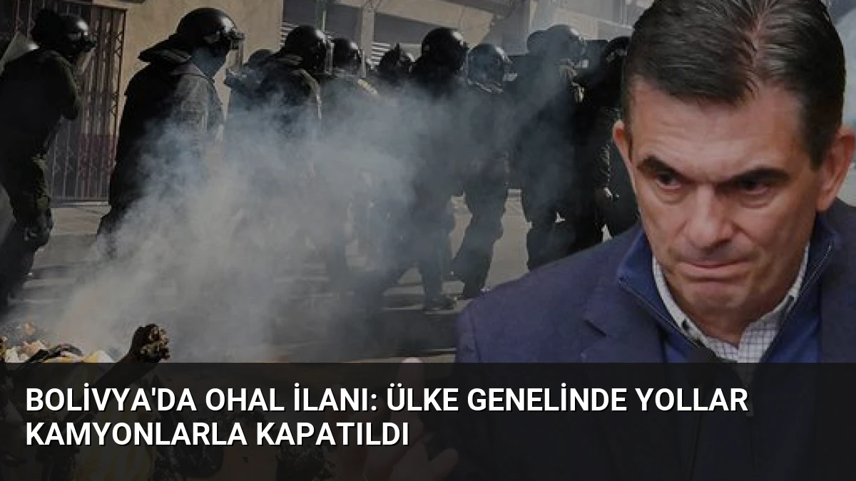 Bolivya’da OHAL İlanı: Ülke Genelinde Yollar Kamyonlarla Kapatıldı