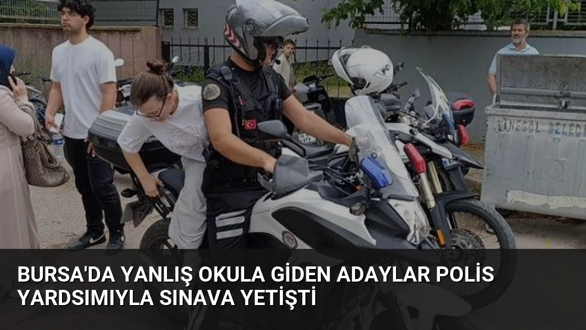 Bursa’da Yanlış Okula Giden Adaylar Polis Yardsımıyla Sınava Yetişti