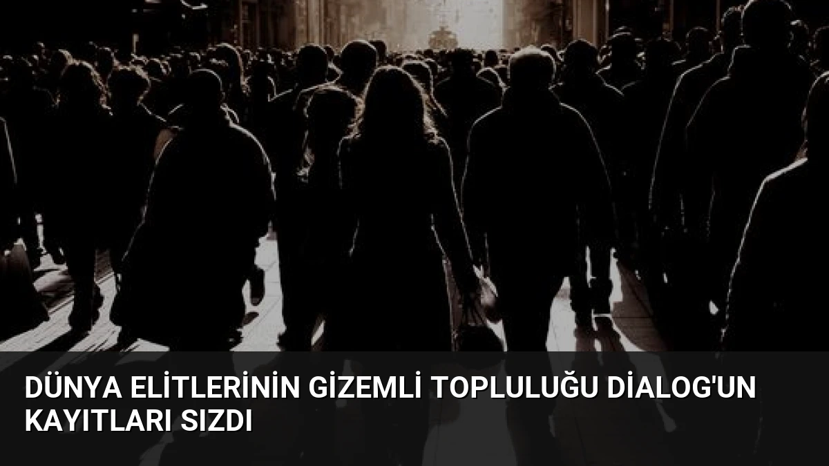 Dünya Elitlerinin Gizemli Topluluğu Dialog’un Kayıtları Sızdı