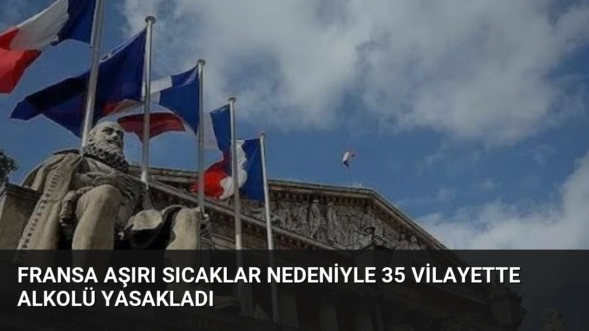 Fransa Aşırı Sıcaklar Nedeniyle 35 Vilayette Alkolü Yasakladı