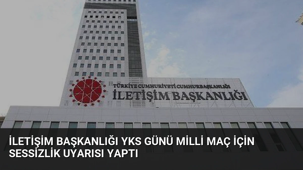 İletişim Başkanlığı YKS Günü Milli Maç İçin Sessizlik Uyarısı Yaptı
