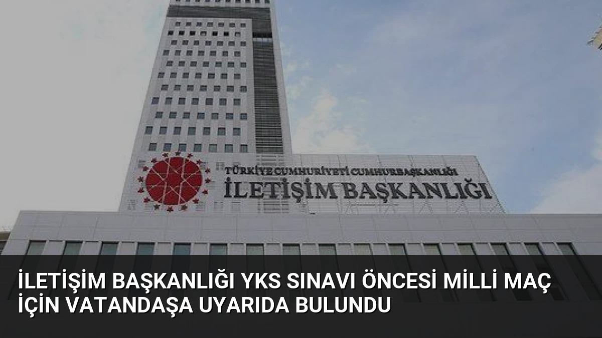 İletişim Başkanlığı YKS Sınavı Öncesi Milli Maç İçin Vatandaşa Uyarıda Bulundu