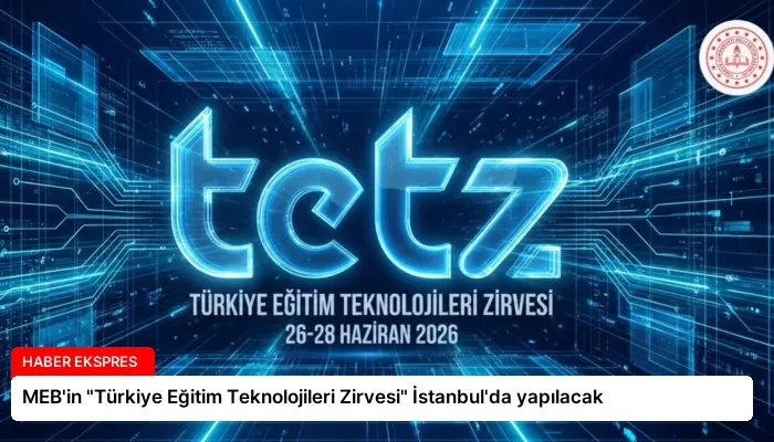 MEB’in “Türkiye Eğitim Teknolojileri Zirvesi” İstanbul’da yapılacak