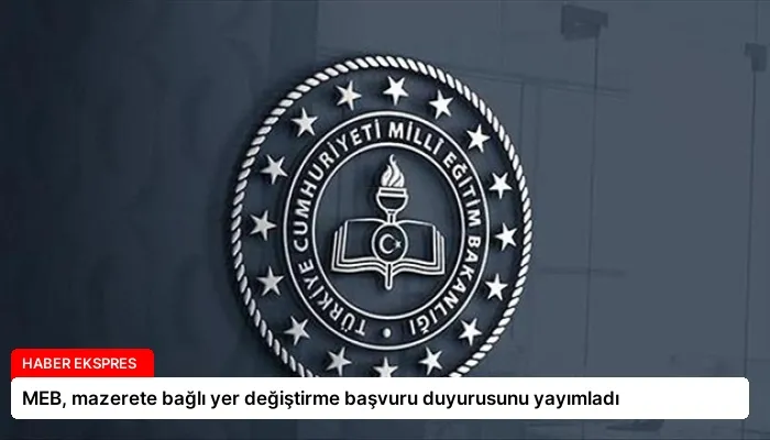 MEB, mazerete bağlı yer değiştirme başvuru duyurusunu yayımladı