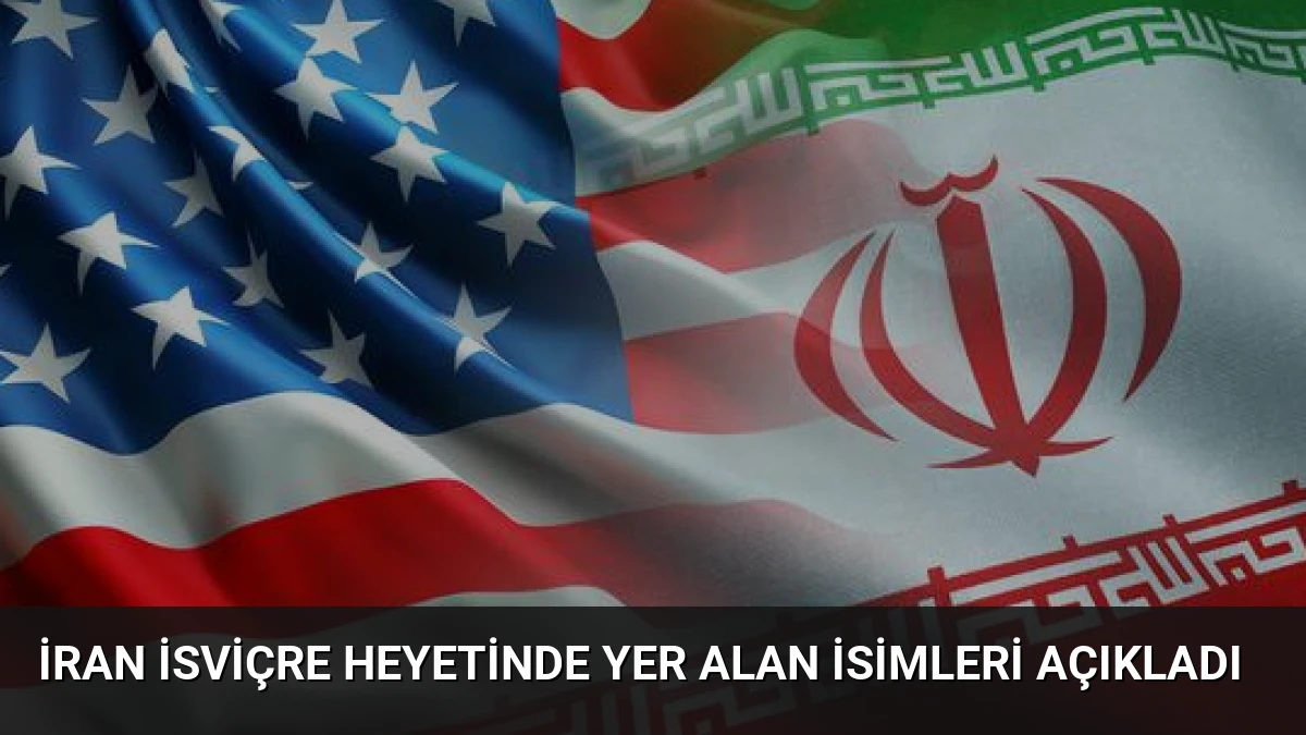 İran İsviçre Heyetinde Yer Alan İsimleri Açıkladı