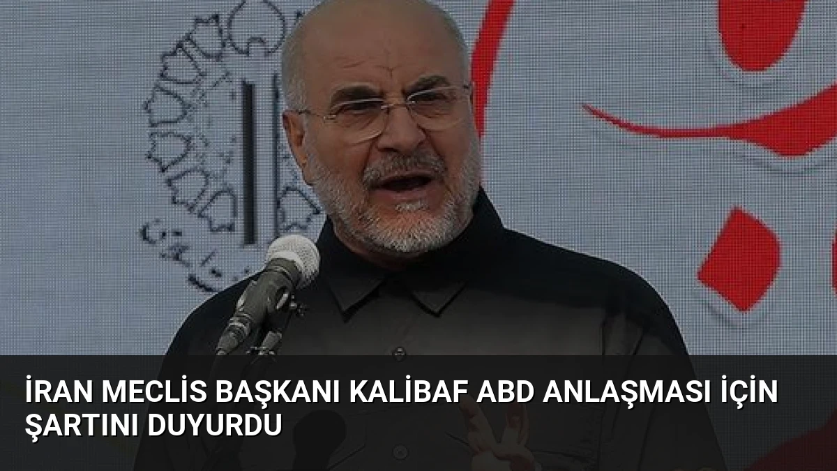 İran Meclis Başkanı Kalibaf ABD Anlaşması İçin Şartını Duyurdu