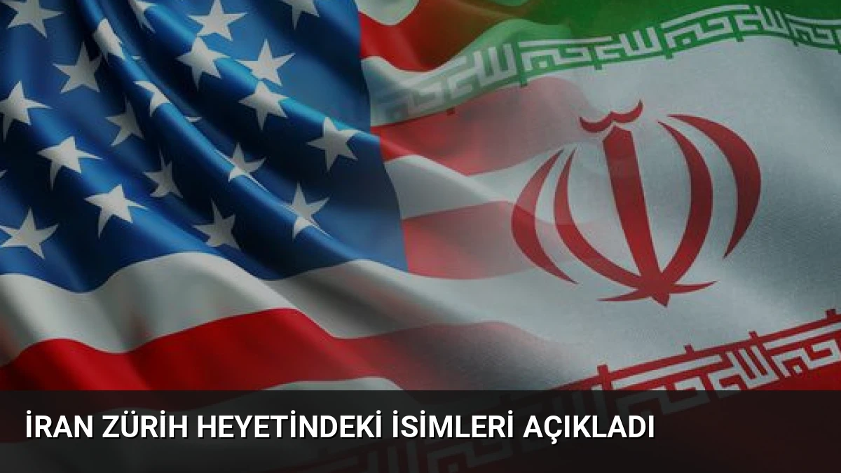 İran Zürih Heyetindeki İsimleri Açıkladı