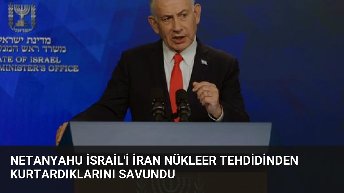 Netanyahu İsrail’i İran Nükleer Tehdidinden Kurtardıklarını Savundu