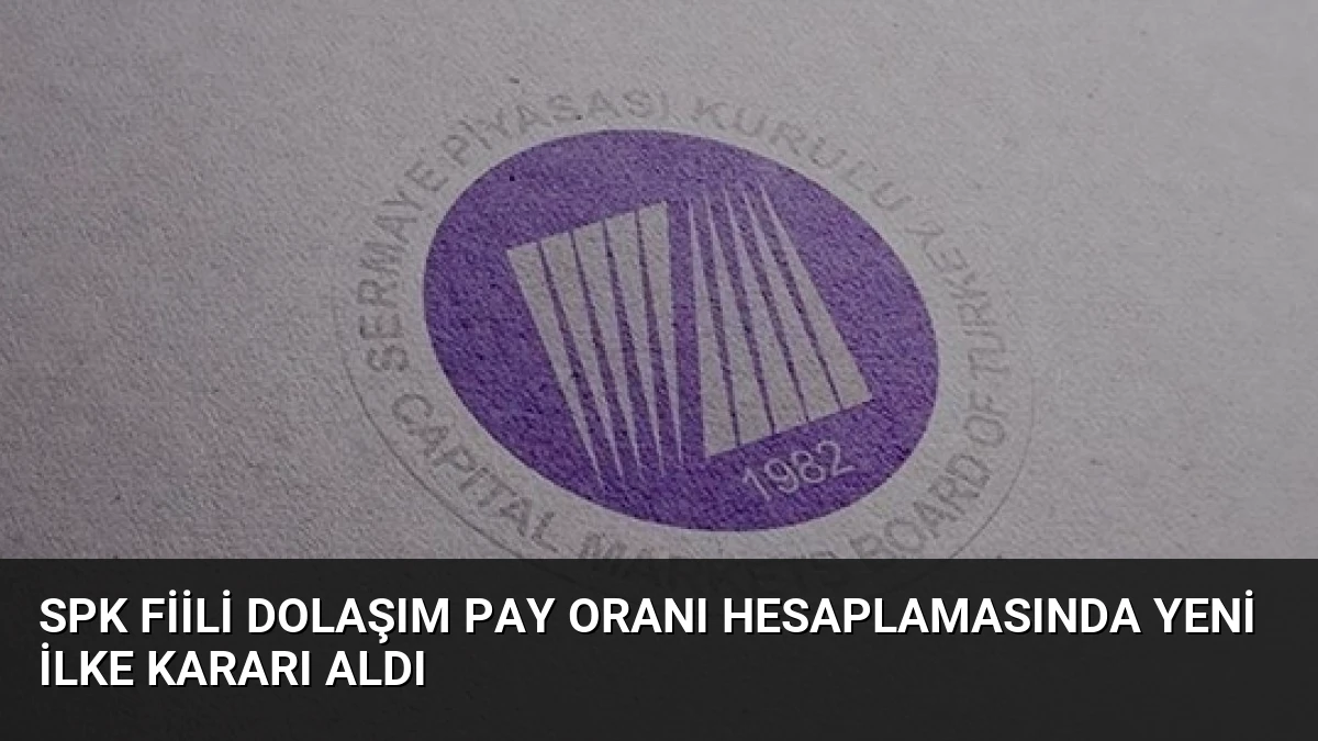 SPK Fiili Dolaşım Pay Oranı Hesaplamasında Yeni İlke Kararı Aldı