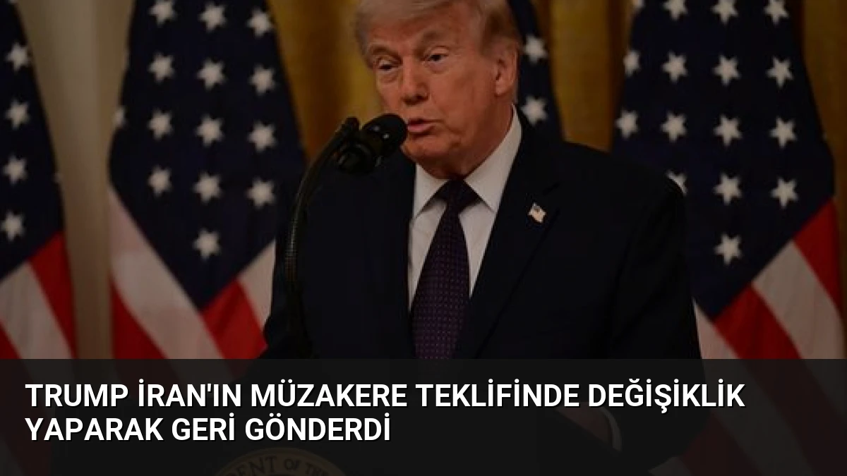 Trump İran’ın Müzakere Teklifinde Değişiklik Yaparak Geri Gönderdi