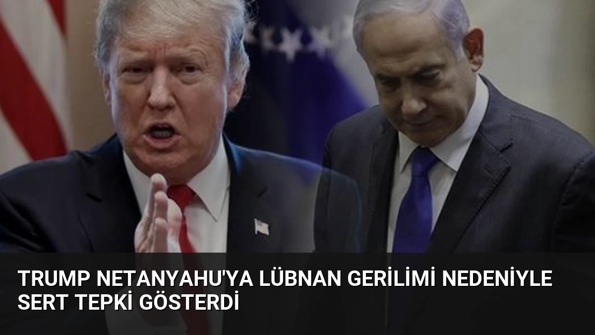 Trump Netanyahu’ya Lübnan Gerilimi Nedeniyle Sert Tepki Gösterdi