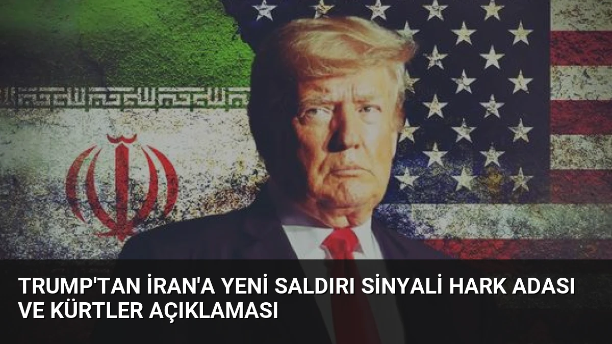 Trump’tan İran’a Yeni Saldırı Sinyali Hark Adası ve Kürtler Açıklaması