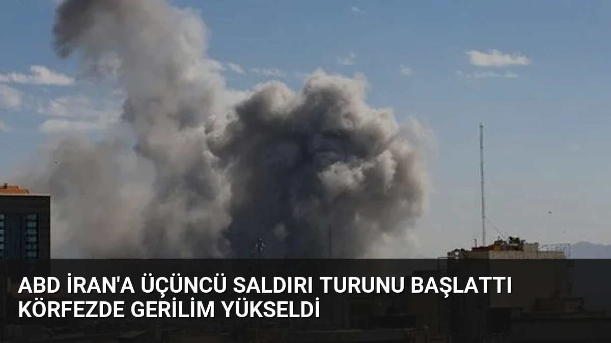 ABD İran’a Üçüncü Saldırı Turunu Başlattı Körfezde Gerilim Yükseldi