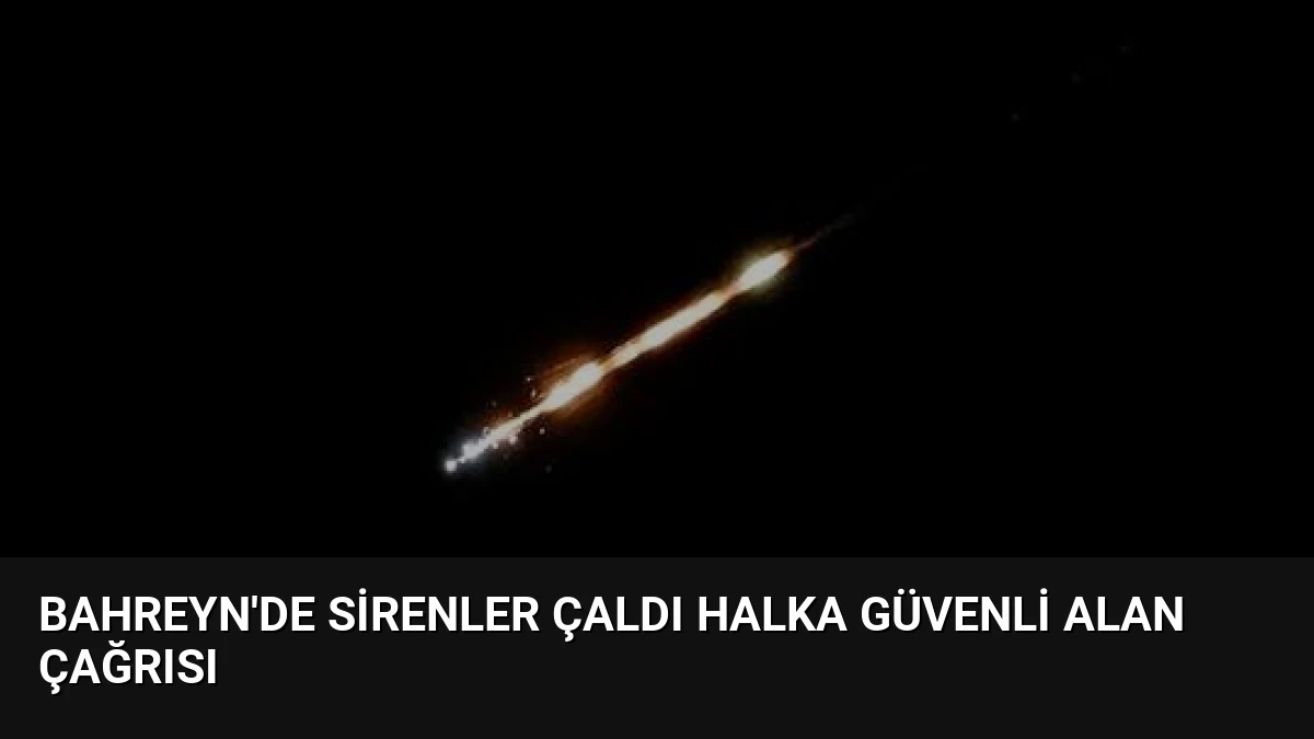 Bahreyn’de sirenler çaldı halka güvenli alan çağrısı