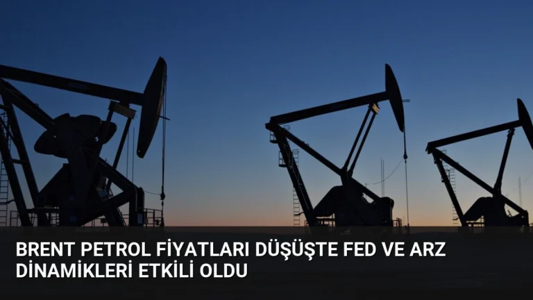 Brent Petrol Fiyatları Düşüşte Fed ve Arz Dinamikleri Etkili Oldu