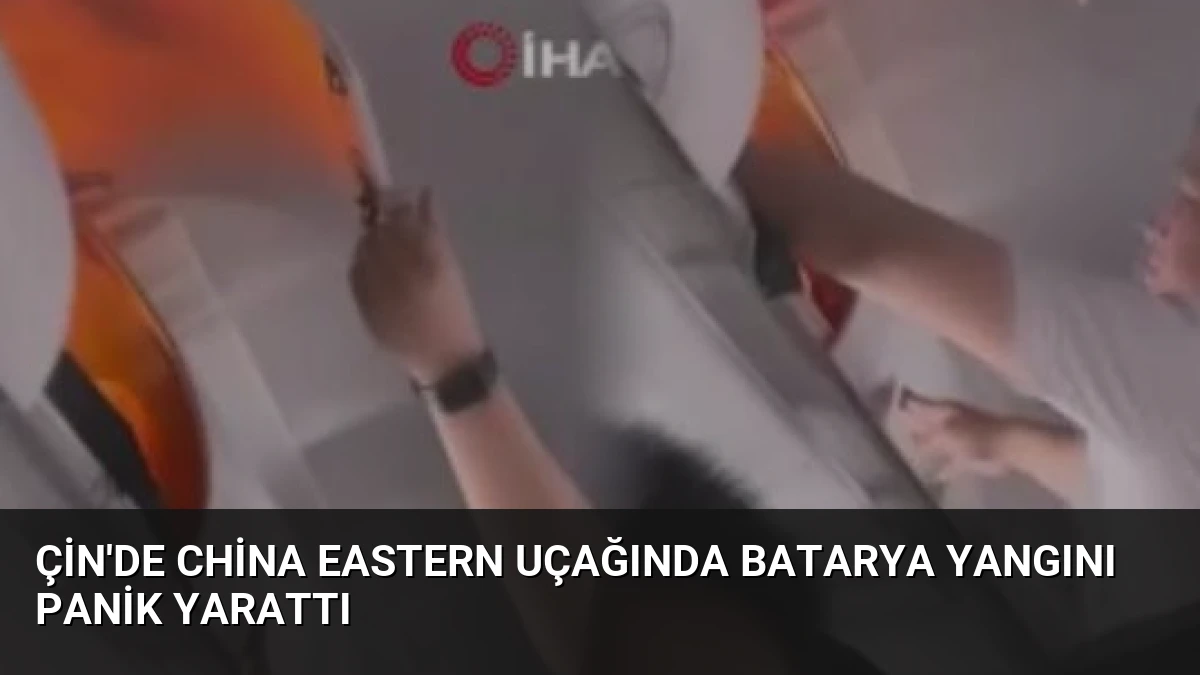 Çin’de China Eastern Uçağında Batarya Yangını Panik Yarattı