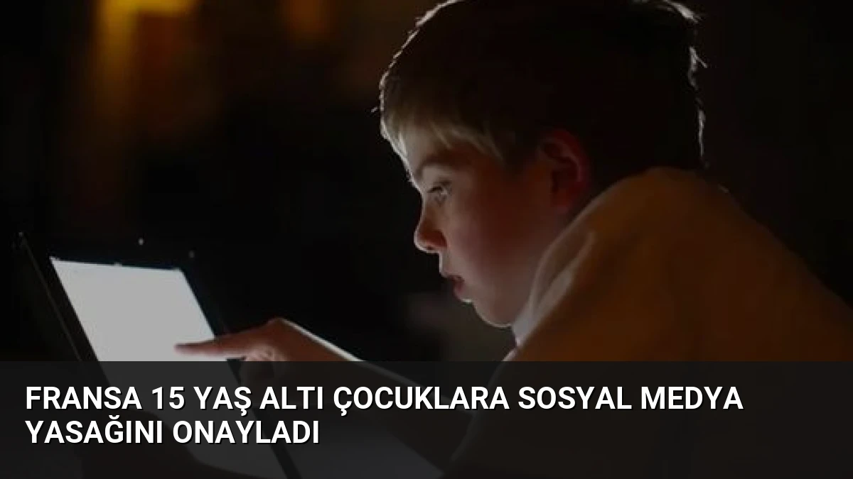 Fransa 15 Yaş Altı Çocuklara Sosyal Medya Yasağını Onayladı