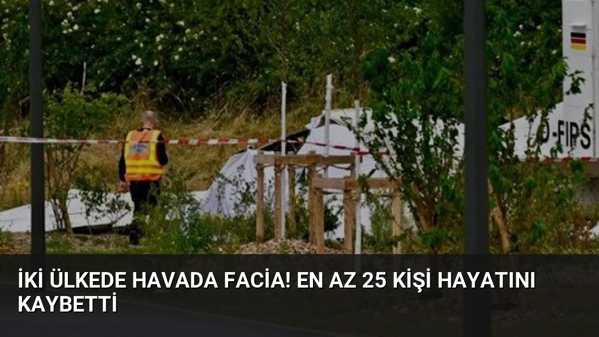 İki ülkede havada facia! En az 25 kişi hayatını kaybetti