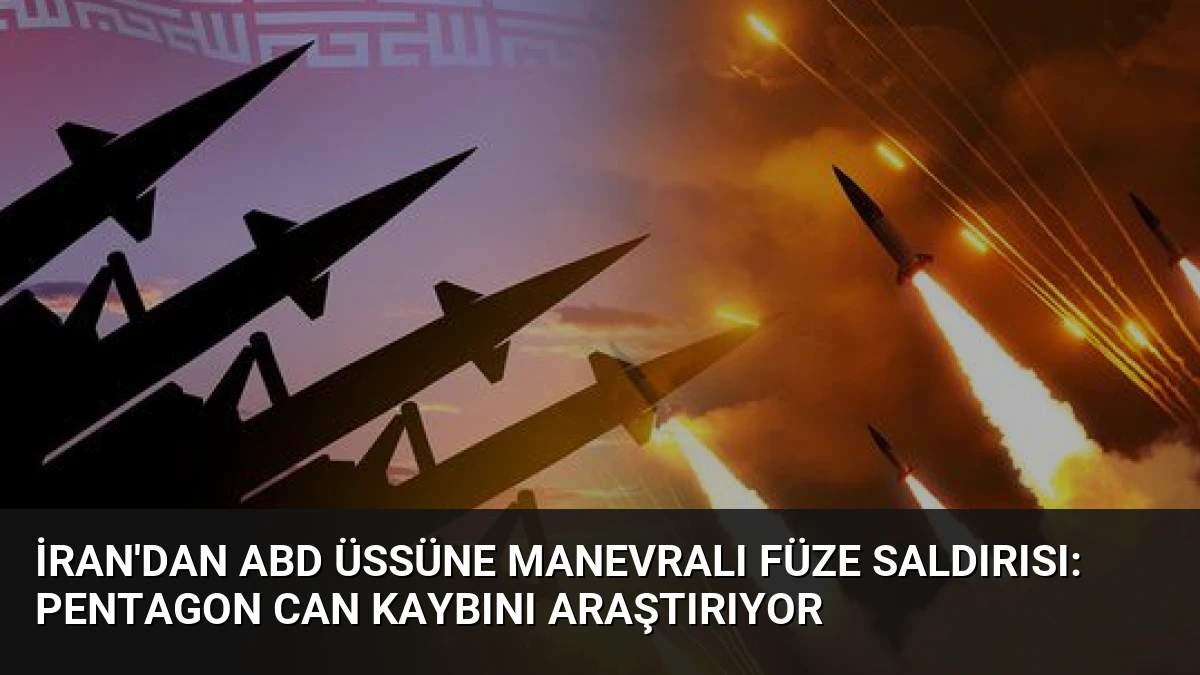 İran’dan ABD Üssüne Manevralı Füze Saldırısı: Pentagon Can Kaybını Araştırıyor