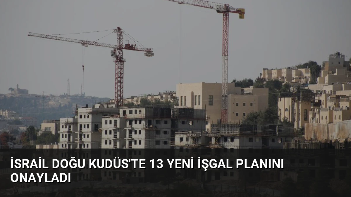 İsrail Doğu Kudüs’te 13 Yeni İşgal Planını Onayladı
