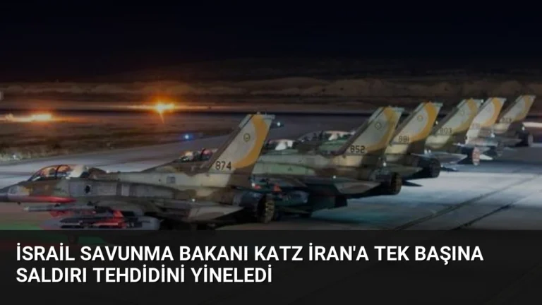 İsrail Savunma Bakanı Katz İran’a Tek Başına Saldırı Tehdidini Yineledi