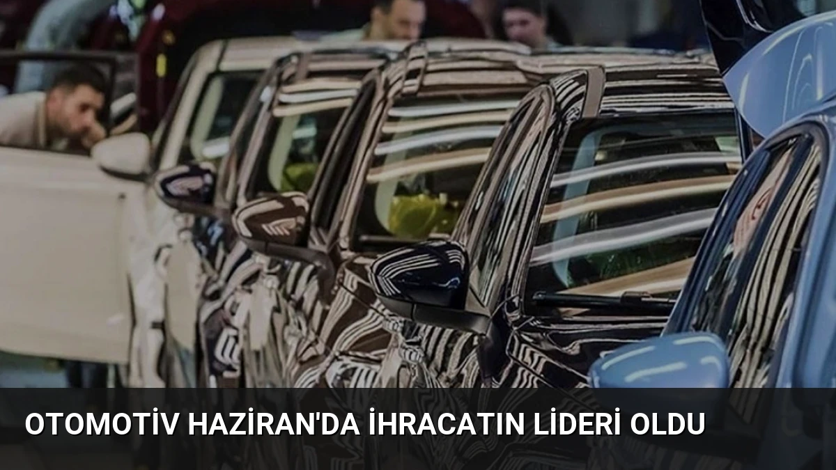 Otomotiv Haziran’da İhracatın Lideri Oldu