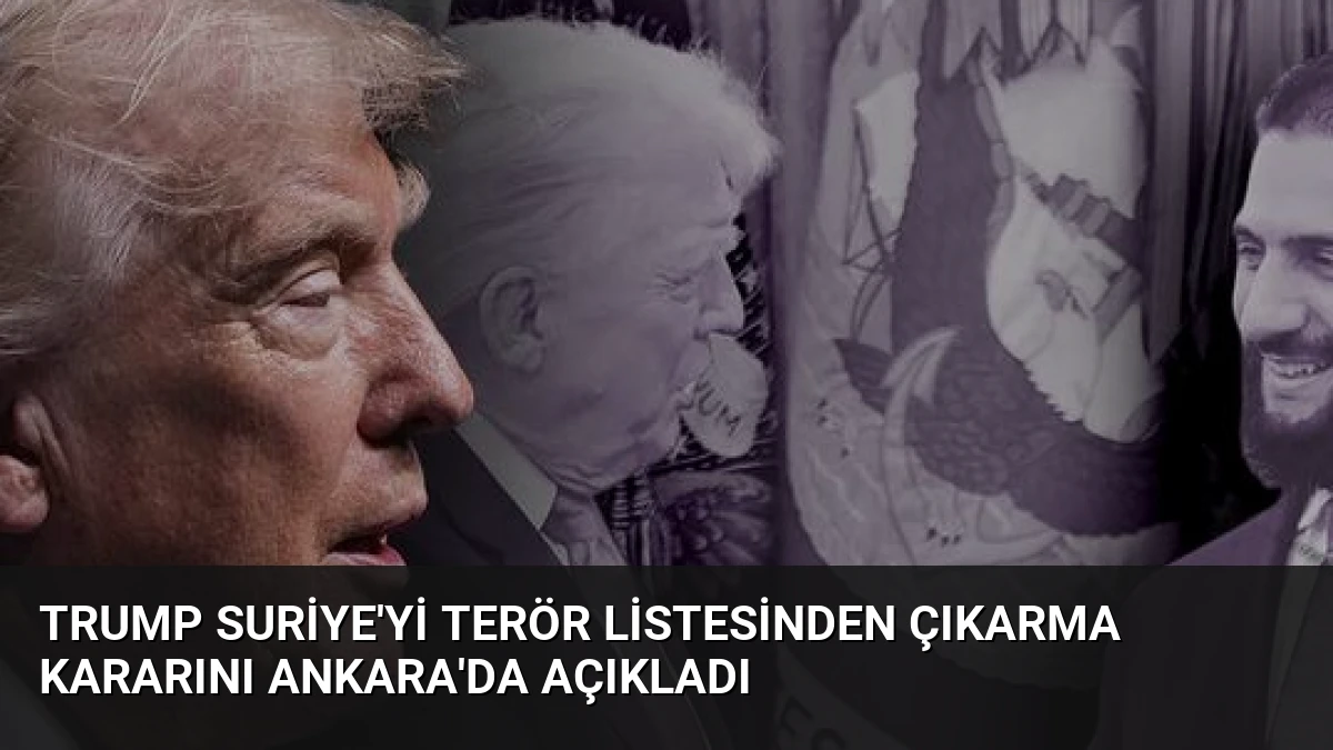 Trump Suriye’yi Terör Listesinden Çıkarma Kararını Ankara’da Açıkladı