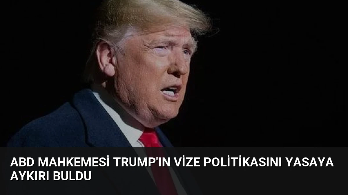 ABD Mahkemesi Trump’ın Vize Politikasını Yasaya Aykırı Buldu