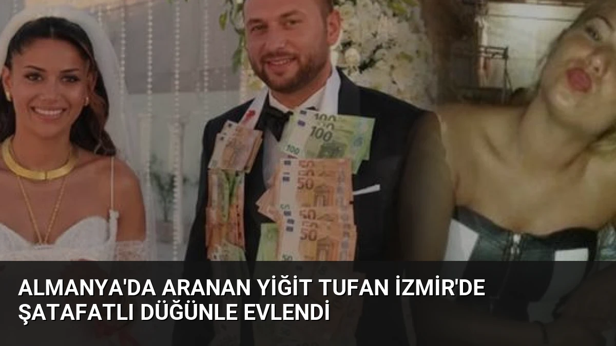 Almanya’da aranan Yiğit Tufan İzmir’de şatafatlı düğünle evlendi