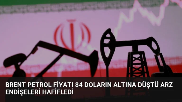 Brent Petrol Fiyatı 84 Doların Altına Düştü Arz Endişeleri Hafifledi