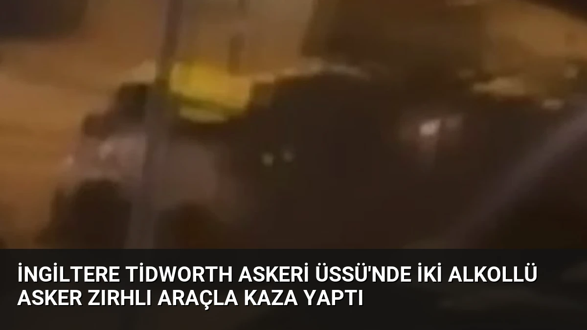 İngiltere Tidworth Askeri Üssü’nde İki Alkollü Asker Zırhlı Araçla Kaza Yaptı