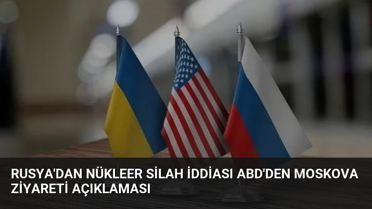 Rusya’dan Nükleer Silah İddiası ABD’den Moskova Ziyareti Açıklaması
