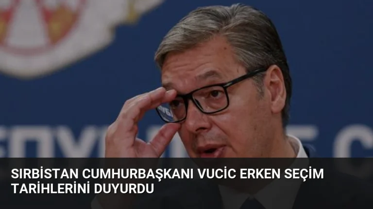 Sırbistan Cumhurbaşkanı Vucic Erken Seçim Tarihlerini Duyurdu