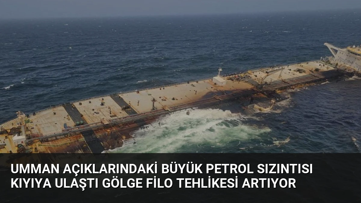 Umman Açıklarındaki Büyük Petrol Sızıntısı Kıyıya Ulaştı Gölge Filo Tehlikesi Artıyor