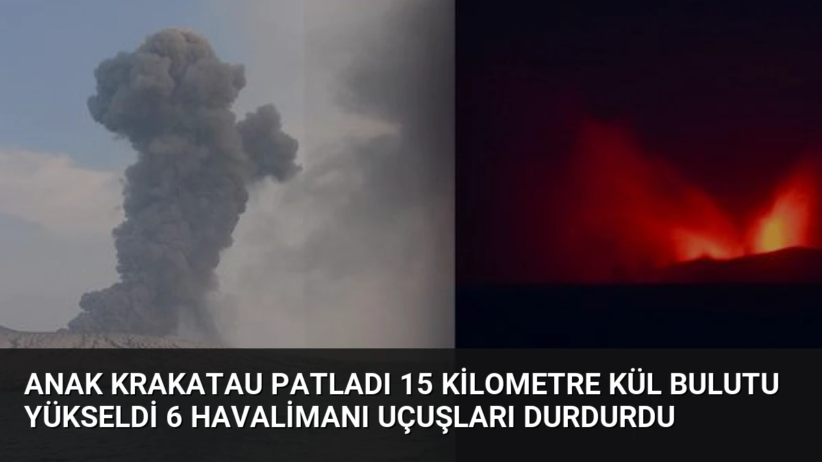 Anak Krakatau Patladı 15 Kilometre Kül Bulutu Yükseldi 6 Havalimanı Uçuşları Durdurdu