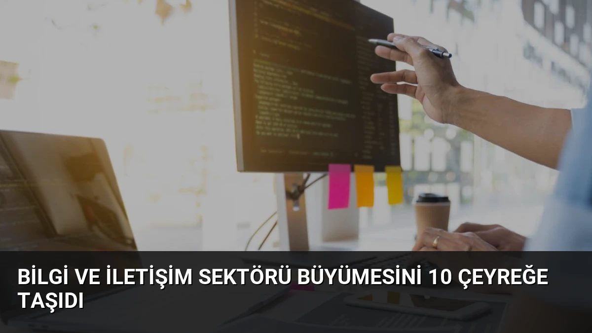 Bilgi ve İletişim Sektörü Büyümesini 10 Çeyreğe Taşıdı