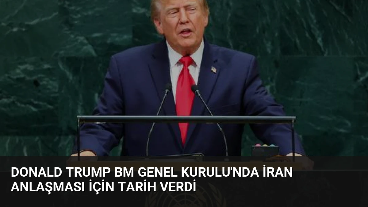 Donald Trump BM Genel Kurulu’nda İran Anlaşması İçin Tarih Verdi