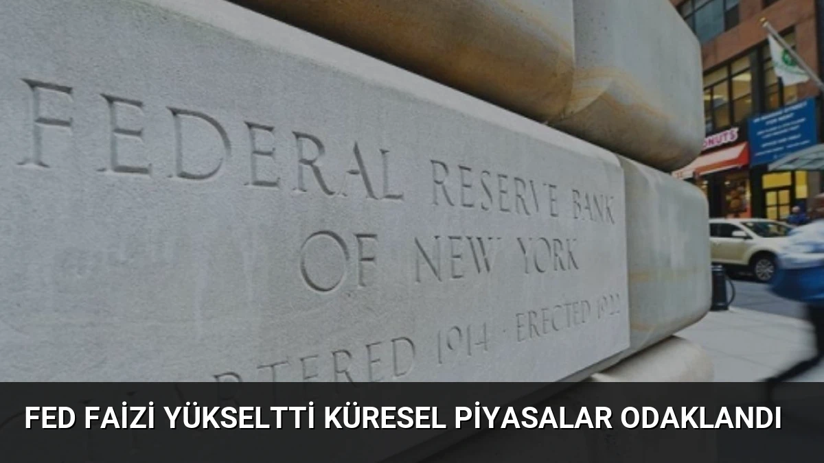 Fed Faizi Yükseltti Küresel Piyasalar Odaklandı