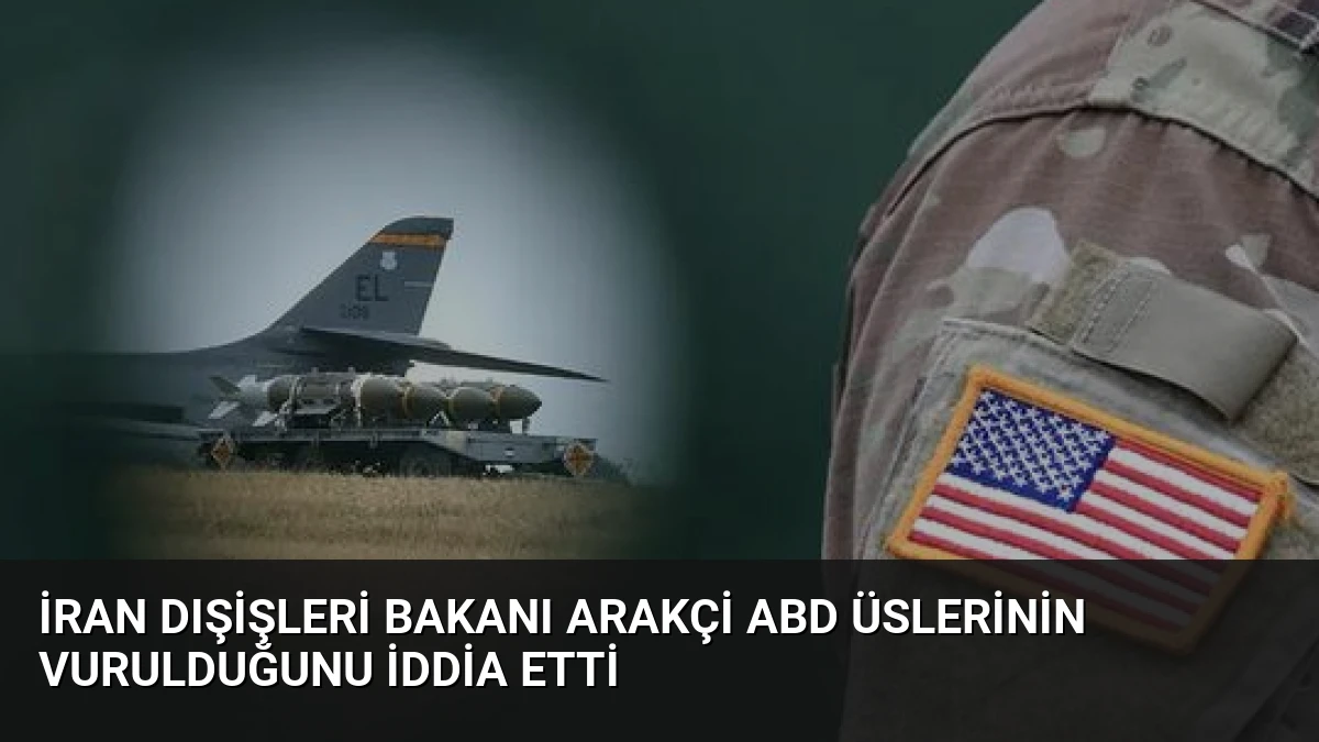 İran Dışişleri Bakanı Arakçi ABD Üslerinin Vurulduğunu İddia Etti