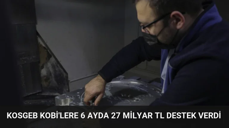 KOSGEB KOBİ’lere 6 Ayda 27 Milyar TL Destek Verdi