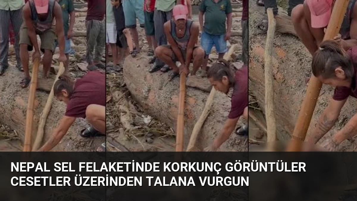 Nepal Sel Felaketinde Korkunç Görüntüler Cesetler Üzerinden Talana Vurgun
