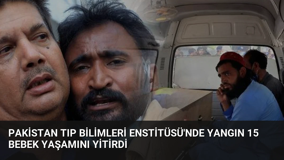 Pakistan Tıp Bilimleri Enstitüsü’nde Yangın 15 Bebek Yaşamını Yitirdi