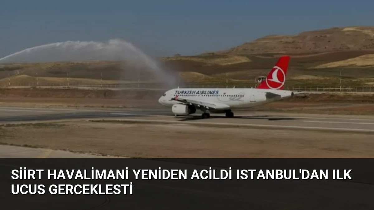 Siirt Havalimani Yeniden Acildi Istanbul’dan Ilk Ucus Gerceklesti