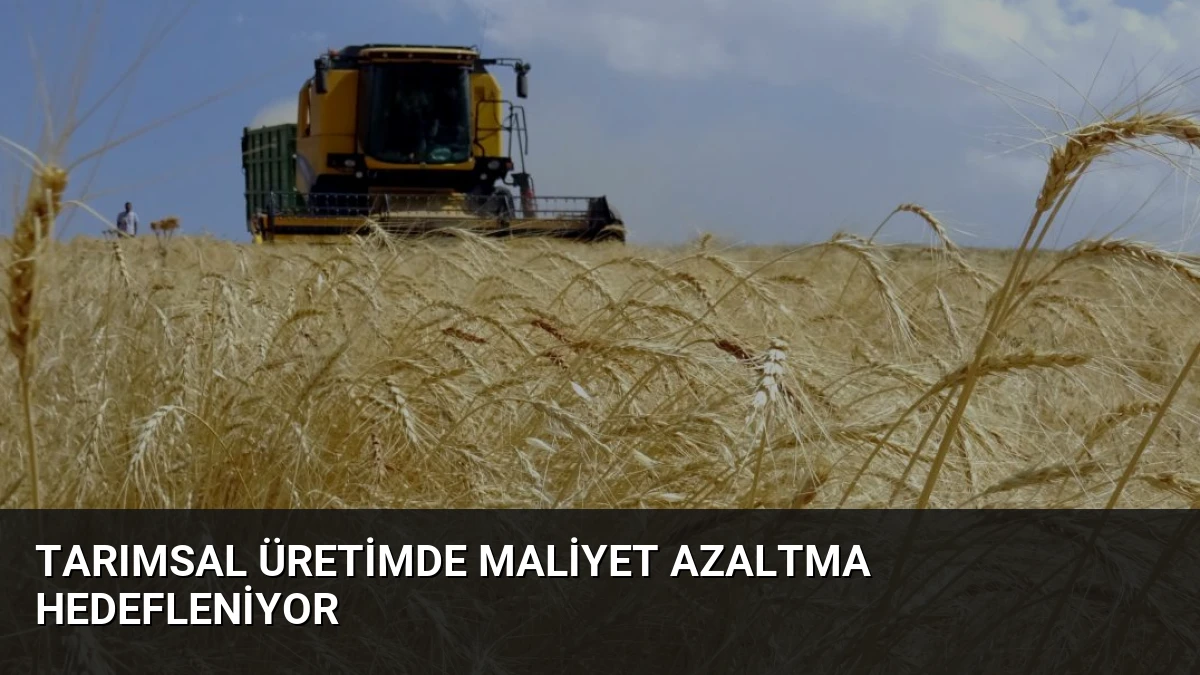 Tarımsal Üretimde Maliyet Azaltma Hedefleniyor
