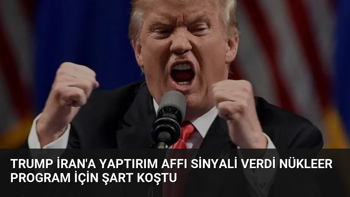 Trump İran’a Yaptırım Affı Sinyali Verdi Nükleer Program İçin Şart Koştu