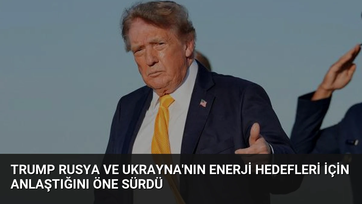 Trump Rusya ve Ukrayna’nın Enerji Hedefleri İçin Anlaştığını Öne Sürdü