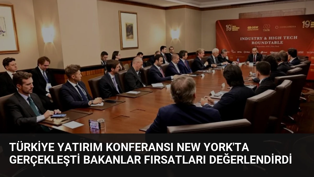 Türkiye Yatırım Konferansı New York’ta Gerçekleşti Bakanlar Fırsatları Değerlendirdi